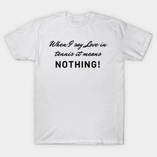 When I say Love in tennis it means nothing! Funny tennis! T-Shirt by LukeYang